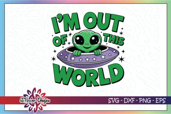 I'm Out of This World Funny Alien SVG Review